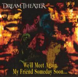 Dream Theater : We'll Meet Again My Friend Someday Soon